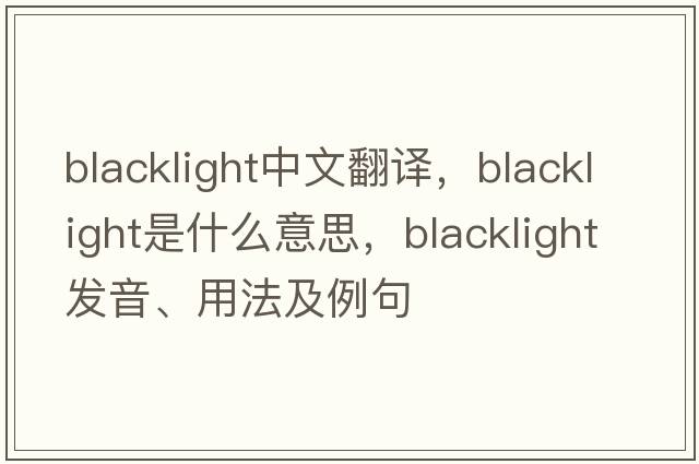 blacklight中文翻譯，blacklight是什么意思，blacklight發(fā)音、用法及例句