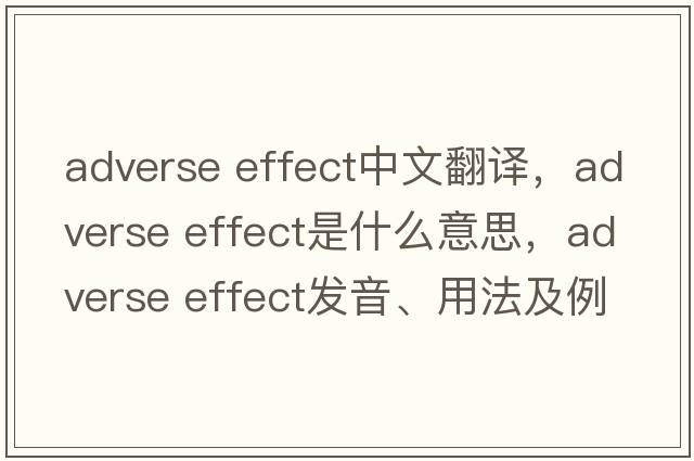 adverse effect中文翻譯，adverse effect是什么意思，adverse effect發(fā)音、用法及例句