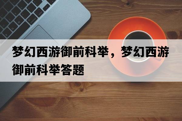 夢(mèng)幻西游御前科舉，夢(mèng)幻西游御前科舉答題