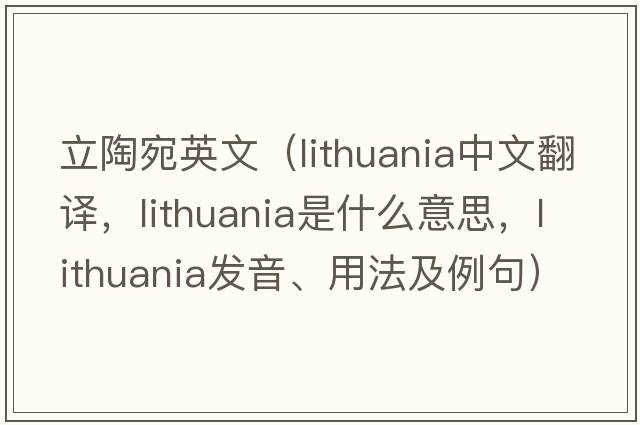 立陶宛英文（Lithuania中文翻譯，Lithuania是什么意思，Lithuania發(fā)音、用法及例句）