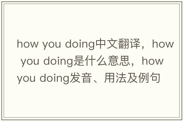 how you doing中文翻譯，how you doing是什么意思，how you doing發(fā)音、用法及例句