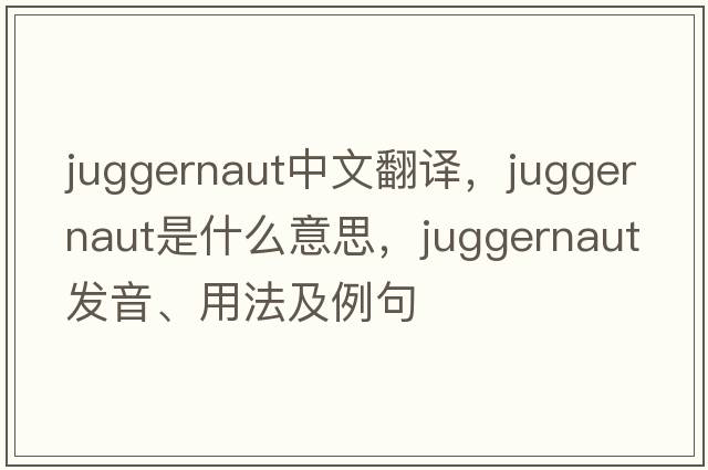 juggernaut中文翻譯，juggernaut是什么意思，juggernaut發(fā)音、用法及例句