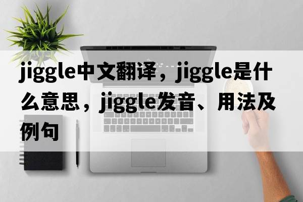 jiggle中文翻譯，jiggle是什么意思，jiggle發(fā)音、用法及例句