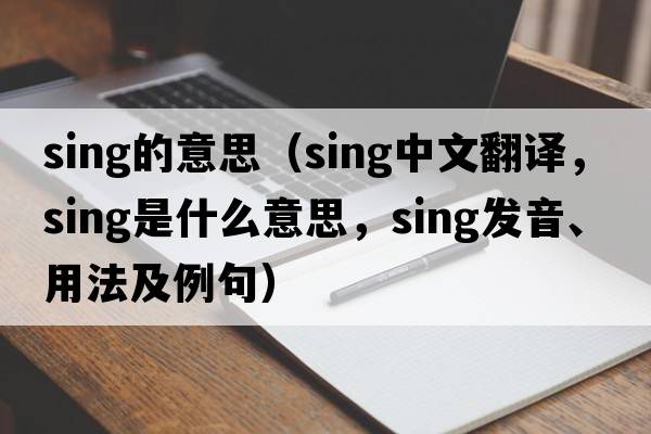sing的意思（sing中文翻譯，sing是什么意思，sing發(fā)音、用法及例句）