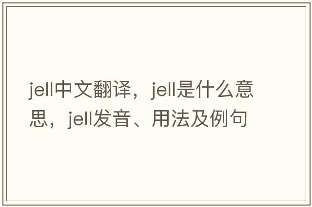 jell中文翻譯，jell是什么意思，jell發(fā)音、用法及例句