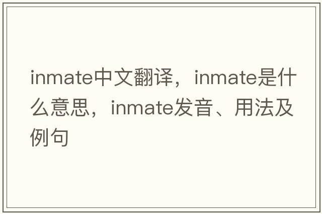 inmate中文翻譯，inmate是什么意思，inmate發(fā)音、用法及例句