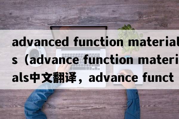 advanced function materials（advance function materials中文翻譯，advance function materials是什么意思，advance f