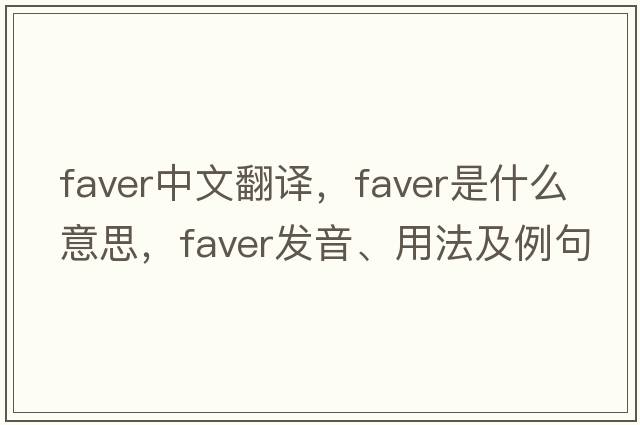 faver中文翻譯，faver是什么意思，faver發(fā)音、用法及例句