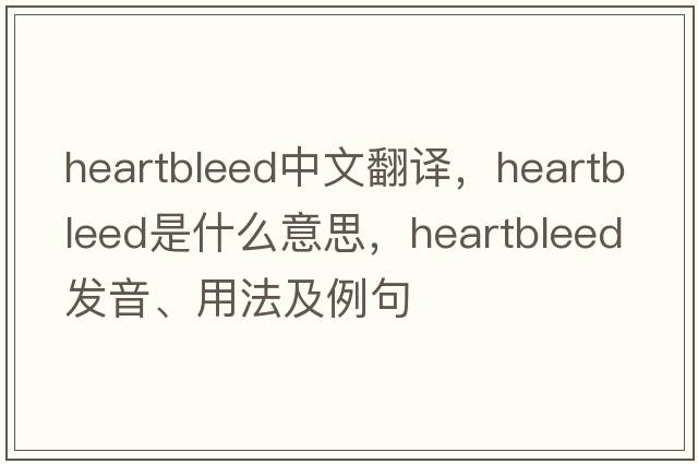 heartbleed中文翻譯，heartbleed是什么意思，heartbleed發(fā)音、用法及例句