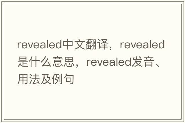 revealed中文翻譯，revealed是什么意思，revealed發(fā)音、用法及例句