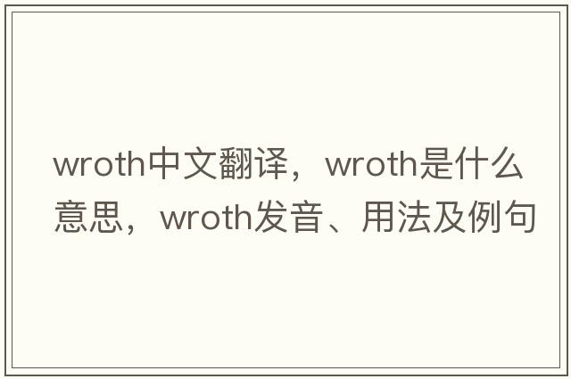 wroth中文翻譯，wroth是什么意思，wroth發(fā)音、用法及例句