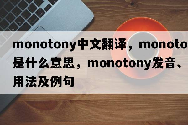 monotony中文翻譯，monotony是什么意思，monotony發(fā)音、用法及例句