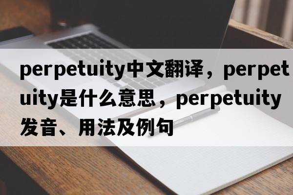 perpetuity中文翻譯，perpetuity是什么意思，perpetuity發(fā)音、用法及例句