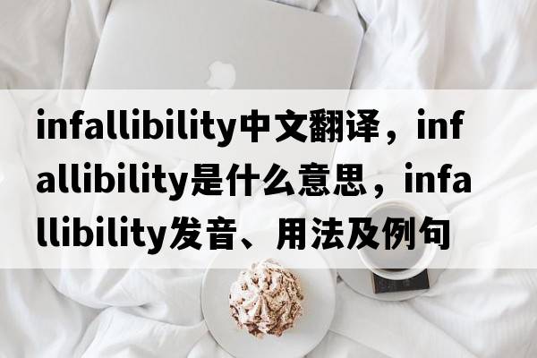infallibility中文翻譯，infallibility是什么意思，infallibility發(fā)音、用法及例句