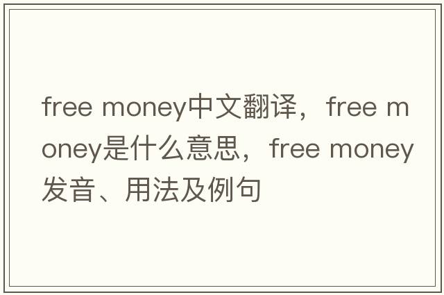 free money中文翻譯，free money是什么意思，free money發(fā)音、用法及例句