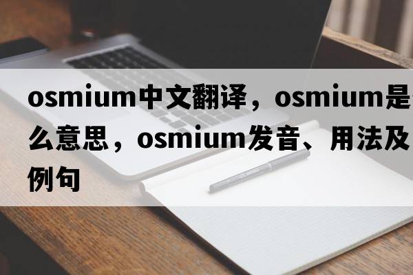 osmium中文翻譯，osmium是什么意思，osmium發(fā)音、用法及例句