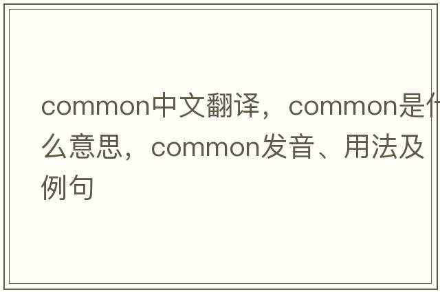 common中文翻譯，common是什么意思，common發(fā)音、用法及例句