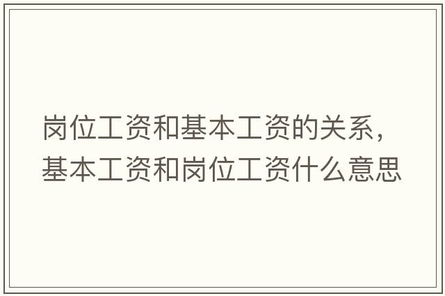 崗位工資和基本工資的關(guān)系，基本工資和崗位工資什么意思