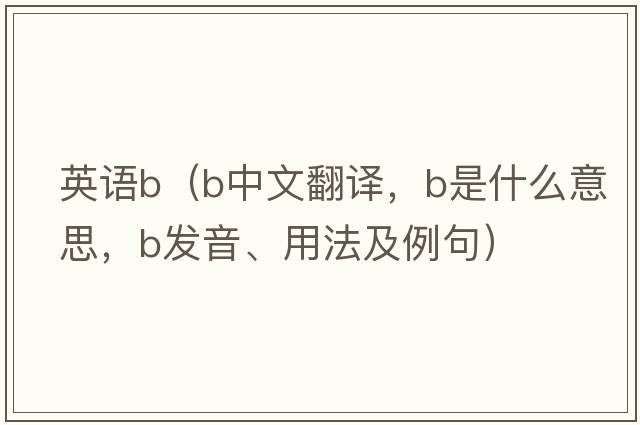 英語(yǔ)b（b中文翻譯，b是什么意思，b發(fā)音、用法及例句）