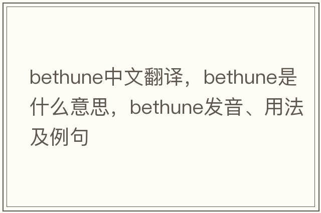 bethune中文翻譯，bethune是什么意思，bethune發(fā)音、用法及例句