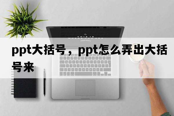 ppt大括號，ppt怎么弄出大括號來(lái)