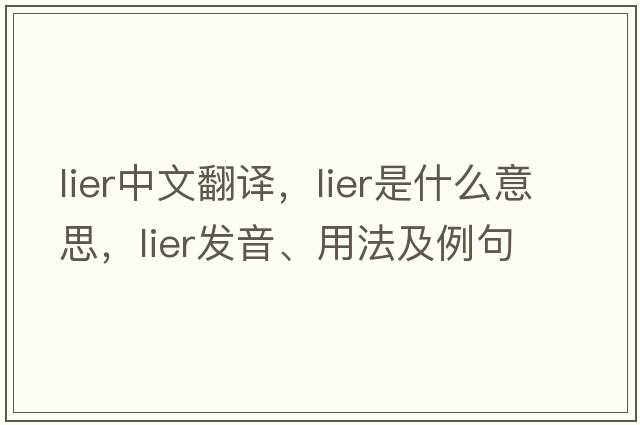 lier中文翻譯，lier是什么意思，lier發(fā)音、用法及例句