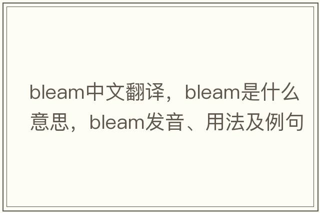 bleam中文翻譯，bleam是什么意思，bleam發(fā)音、用法及例句