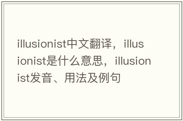 illusionist中文翻譯，illusionist是什么意思，illusionist發(fā)音、用法及例句