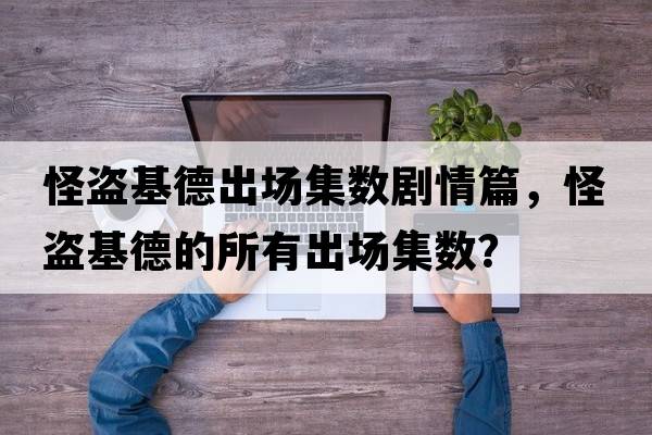 怪盜基德出場(chǎng)集數劇情篇，怪盜基德的所有出場(chǎng)集數？