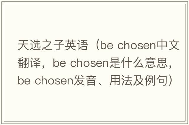 天選之子英語(yǔ)（be chosen中文翻譯，be chosen是什么意思，be chosen發(fā)音、用法及例句）
