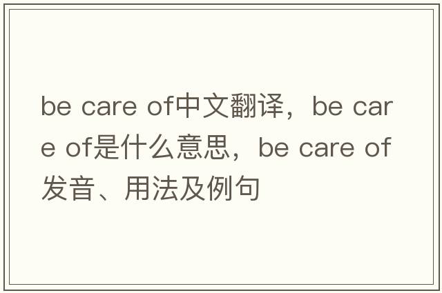 be care of中文翻譯，be care of是什么意思，be care of發(fā)音、用法及例句