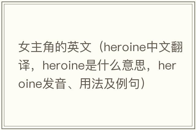 女主角的英文（heroine中文翻譯，heroine是什么意思，heroine發(fā)音、用法及例句）