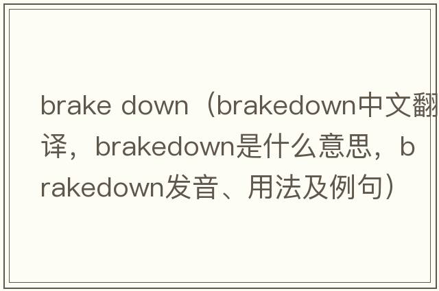brake down（brakedown中文翻譯，brakedown是什么意思，brakedown發(fā)音、用法及例句）