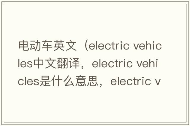電動(dòng)車(chē)英文（electric vehicles中文翻譯，electric vehicles是什么意思，electric vehicles發(fā)音、用法及例句）
