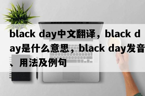 black day中文翻譯，black day是什么意思，black day發(fā)音、用法及例句