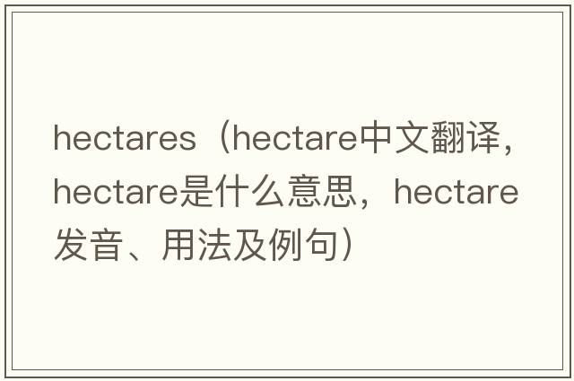 hectares（hectare中文翻譯，hectare是什么意思，hectare發(fā)音、用法及例句）