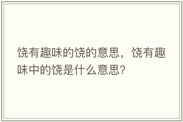 饒有趣味的饒的意思，饒有趣味中的饒是什么意思？