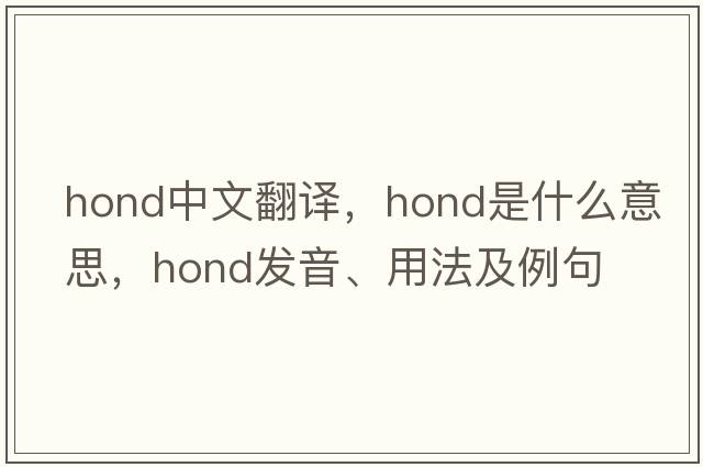 hond中文翻譯，hond是什么意思，hond發(fā)音、用法及例句