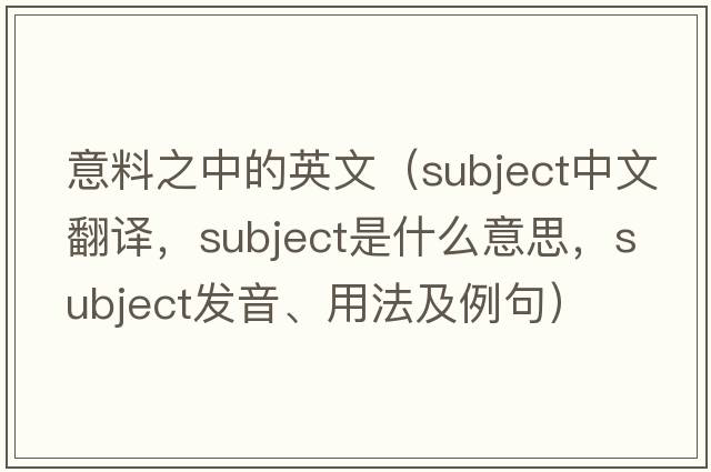 意料之中的英文（subject中文翻譯，subject是什么意思，subject發(fā)音、用法及例句）