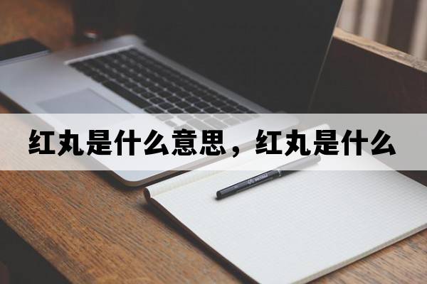 紅丸是什么意思，紅丸是什么