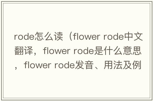 rode怎么讀（flower rode中文翻譯，flower rode是什么意思，flower rode發(fā)音、用法及例句）