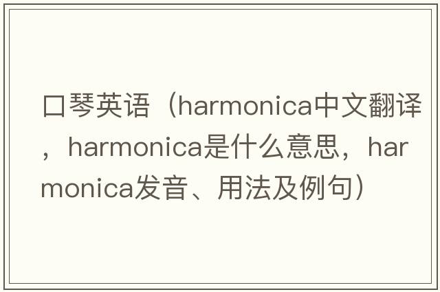 口琴英語(yǔ)（harmonica中文翻譯，harmonica是什么意思，harmonica發(fā)音、用法及例句）