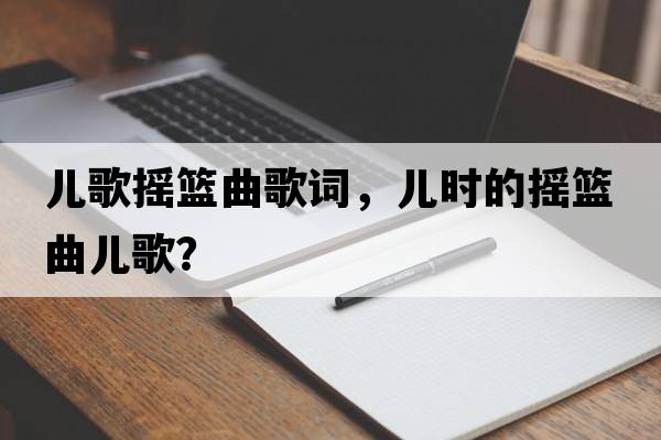 兒歌搖籃曲歌詞，兒時(shí)的搖籃曲兒歌？