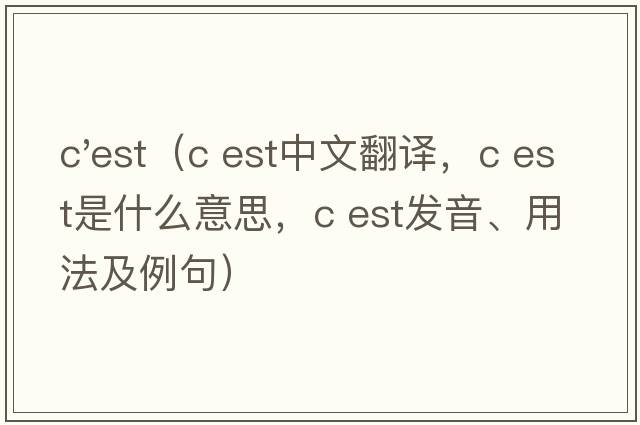 c'est（c est中文翻譯，c est是什么意思，c est發(fā)音、用法及例句）