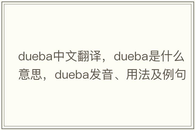 dueba中文翻譯，dueba是什么意思，dueba發(fā)音、用法及例句