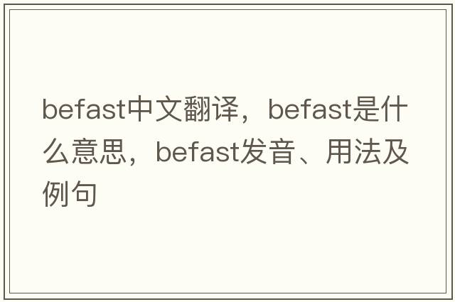 befast中文翻譯，befast是什么意思，befast發(fā)音、用法及例句