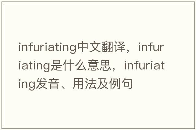 infuriating中文翻譯，infuriating是什么意思，infuriating發(fā)音、用法及例句