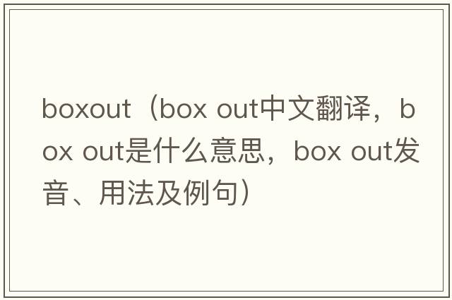 boxout（box out中文翻譯，box out是什么意思，box out發(fā)音、用法及例句）