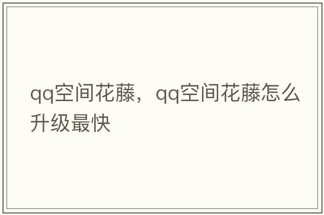 qq空間花藤，qq空間花藤怎么升級最快