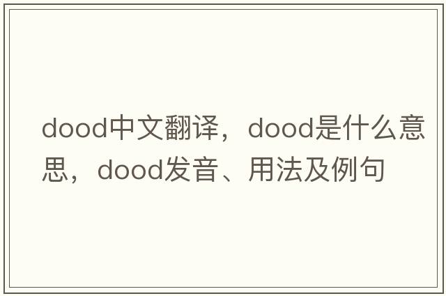dood中文翻譯，dood是什么意思，dood發(fā)音、用法及例句